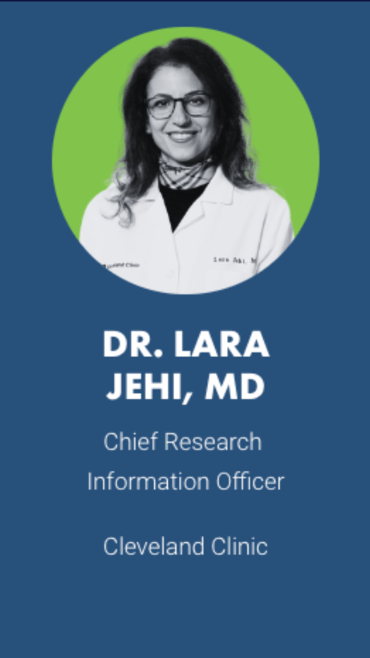 DR. LARA JEHI, MD Chief Research Information Officer  Cleveland Clinic